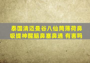 泰国清迈曼谷八仙筒薄荷鼻吸提神醒脑鼻塞鼻通 有害吗